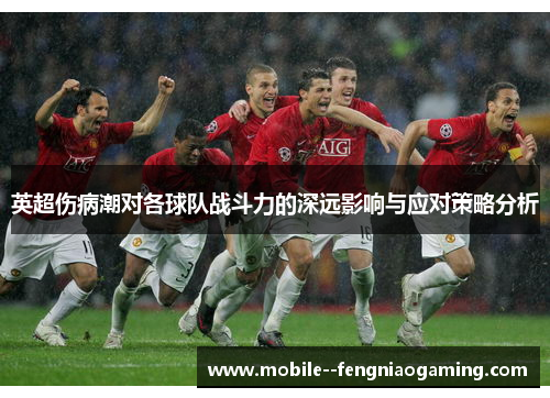 英超伤病潮对各球队战斗力的深远影响与应对策略分析