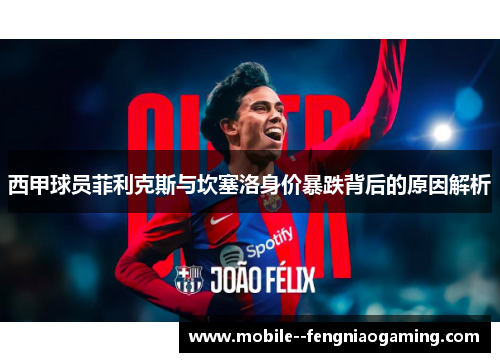 西甲球员菲利克斯与坎塞洛身价暴跌背后的原因解析