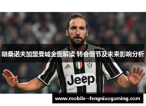 胡桑诺夫加盟曼城全面解读 转会细节及未来影响分析