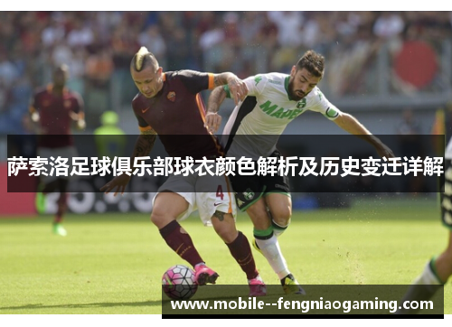 萨索洛足球俱乐部球衣颜色解析及历史变迁详解