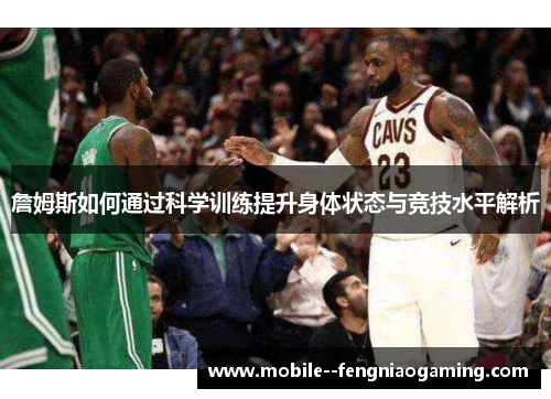 詹姆斯如何通过科学训练提升身体状态与竞技水平解析