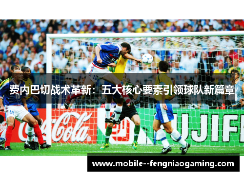 费内巴切战术革新：五大核心要素引领球队新篇章