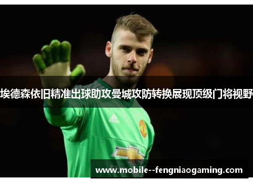 埃德森依旧精准出球助攻曼城攻防转换展现顶级门将视野