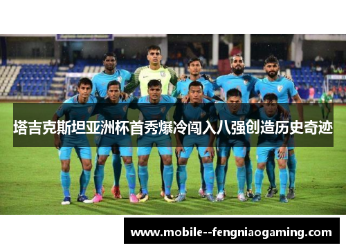 塔吉克斯坦亚洲杯首秀爆冷闯入八强创造历史奇迹