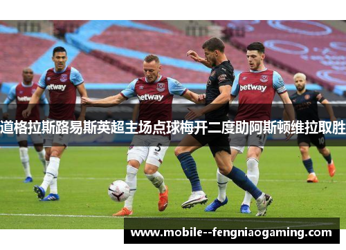 道格拉斯路易斯英超主场点球梅开二度助阿斯顿维拉取胜