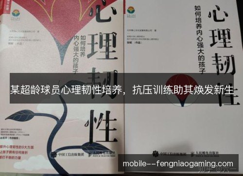 某超龄球员心理韧性培养，抗压训练助其焕发新生